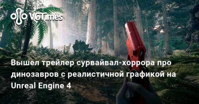 Вышел трейлер сурвайвал-хоррора про динозавров с реалистичной графикой на Unreal Engine 4 - vgtimes.ru - Япония