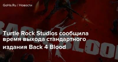 Turtle Rock Studios сообщила время выхода стандартного издания Back 4 Blood - goha.ru