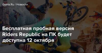 Бесплатная пробная версия Riders Republic на ПК будет доступна 12 октября - goha.ru