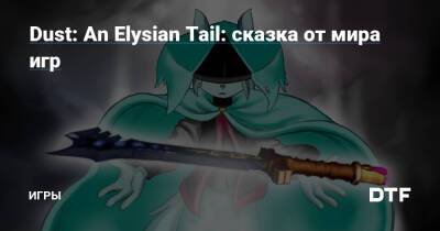 Dust: An Elysian Tail: сказка от мира игр — Игры на DTF - dtf.ru