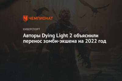 Авторы Dying Light 2 объяснили перенос зомби-экшена на 2022 год - championat.com