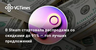В Steam стартовала распродажа со скидками до 91% — топ лучших предложений - vgtimes.ru