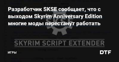 Разработчик SKSE сообщает, что с выходом Skyrim Anniversary Edition многие моды перестанут работать — Игры на DTF - dtf.ru