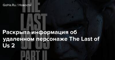 Нил Друкманн - Раскрыта информация об удаленном персонаже The Last of Us 2 - goha.ru