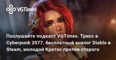 Послушайте подкаст VGTimes. Трисс в Cyberpunk 2077, бесплатный аналог Diablo в Steam, молодой Кратос против старого - vgtimes.ru