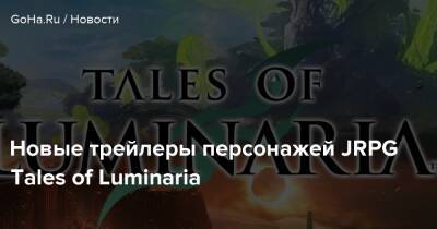 Новые трейлеры персонажей JRPG Tales of Luminaria - goha.ru