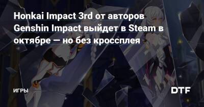 Honkai Impact 3rd от авторов Genshin Impact выйдет в Steam в октябре — но без кроссплея — Игры на DTF - dtf.ru - Китай