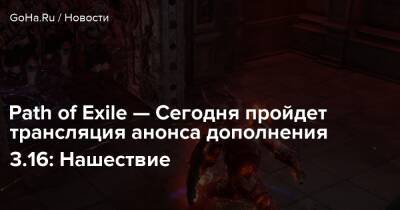 Path of Exile — Сегодня пройдет трансляция анонса дополнения 3.16: Нашествие - goha.ru
