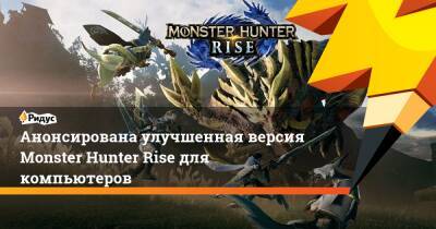 Анонсирована улучшенная версия Monster Hunter Rise для компьютеров - ridus.ru