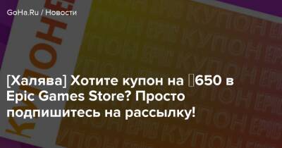 [Халява] Хотите купон на ₽650 в Epic Games Store? Просто подпишитесь на рассылку! - goha.ru