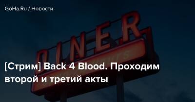 [Стрим] Back 4 Blood. Проходим второй и третий акты - goha.ru