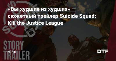«Вы худшие из худших» — сюжетный трейлер Suicide Squad: Kill the Justice League — Игры на DTF - dtf.ru