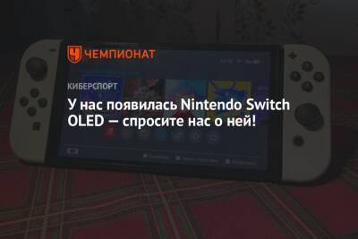 У нас появилась Nintendo Switch OLED — спросите нас о ней! - championat.com - Россия