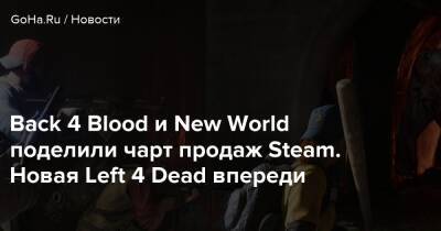 Back 4 Blood и New World поделили чарт продаж Steam. Новая Left 4 Dead впереди - goha.ru