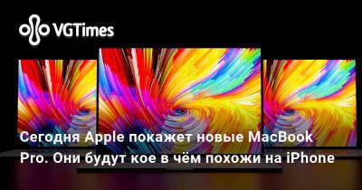 Сегодня Apple покажет новые MacBook Pro. Они будут кое в чём похожи на iPhone - vgtimes.ru