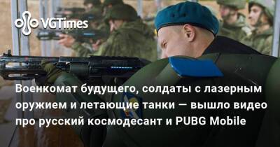 Военкомат будущего, солдаты с лазерным оружием и летающие танки — вышло видео про русский космодесант и PUBG Mobile - vgtimes.ru