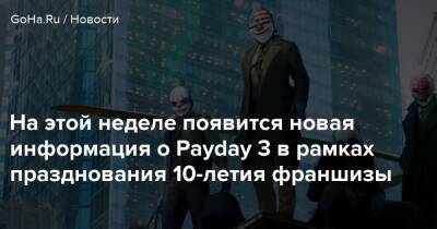 На этой неделе появится новая информация о Payday 3 в рамках празднования 10-летия франшизы - goha.ru