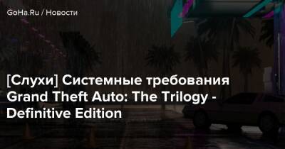 [Слухи] Системные требования Grand Theft Auto: The Trilogy - Definitive Edition - goha.ru