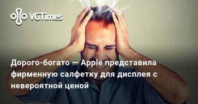 Дорого-богато — Apple представила фирменную салфетку для дисплея с невероятной ценой - vgtimes.ru