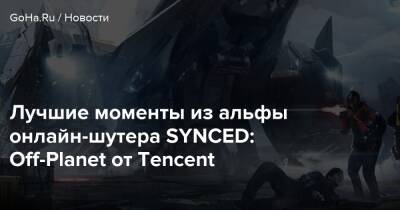Джефф Кили - Tencent Games - Лучшие моменты из альфы онлайн-шутера SYNCED: Off-Planet от Tencent - goha.ru