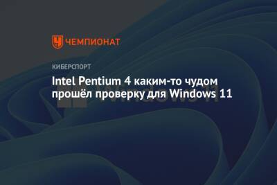 Intel Pentium 4 каким-то чудом прошёл проверку для Windows 11 - championat.com