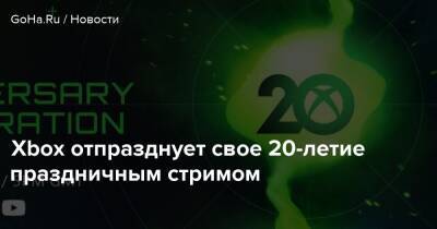 Xbox отпразднует свое 20-летие праздничным стримом - goha.ru