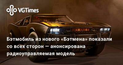 Мэтт Ривз (Matt Reeves) - Бэтмобиль из нового «Бэтмена» показали со всех сторон — анонсирована радиоуправляемая модель - vgtimes.ru
