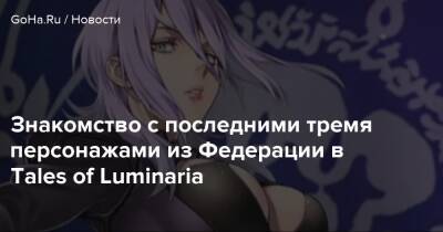 Знакомство с последними тремя персонажами из Федерации в Tales of Luminaria - goha.ru