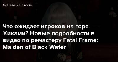 Что ожидает игроков на горе Хиками? Новые подробности в видео по ремастеру Fatal Frame: Maiden of Black Water - goha.ru