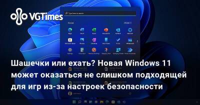 Шашечки или ехать? Новая Windows 11 может оказаться не слишком подходящей для игр из-за настроек безопасности - vgtimes.ru