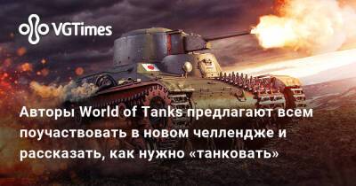 Авторы World of Tanks предлагают всем поучаствовать в новом челлендже и рассказать, как нужно «танковать» - vgtimes.ru