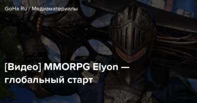 [Видео] MMORPG Elyon — глобальный старт - goha.ru
