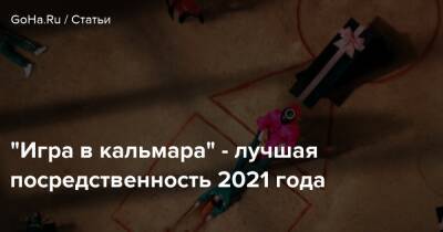 "Игра в кальмара" - лучшая посредственность 2021 года - goha.ru