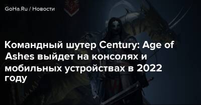 Командный шутер Century: Age of Ashes выйдет на консолях и мобильных устройствах в 2022 году - goha.ru