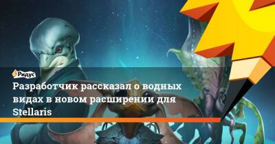 Разработчик рассказал о водных видах в новом расширении для Stellaris - ridus.ru