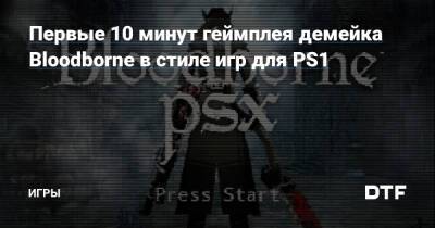 Лилит Вальтер - Первые 10 минут геймплея демейка Bloodborne в стиле игр для PS1 — Игры на DTF - dtf.ru