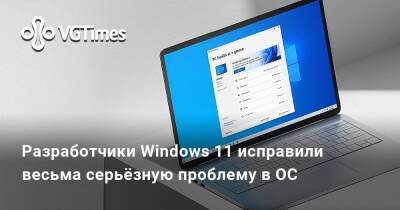 Разработчики Windows 11 исправили весьма серьёзную проблему в ОС - vgtimes.ru