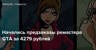 Начались предзаказы ремастера GTA за 4279 рублей - goha.ru