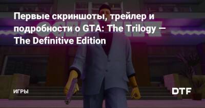 Первые скриншоты, трейлер и подробности о GTA: The Trilogy — The Definitive Edition — Игры на DTF - dtf.ru
