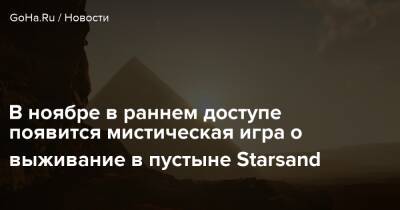 В ноябре в раннем доступе появится мистическая игра о выживание в пустыне Starsand - goha.ru