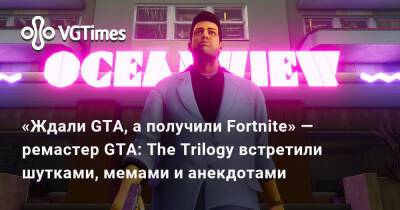 «Ждали GTA, а получили Fortnite» — ремастер GTA: The Trilogy встретили шутками, мемами и анекдотами - vgtimes.ru