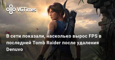 В сети показали, насколько вырос FPS в последней Tomb Raider после удаления Denuvo - vgtimes.ru