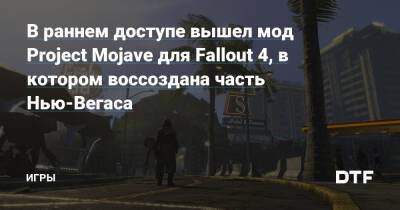 В раннем доступе вышел мод ​Project Mojave для Fallout 4, в котором воссоздана часть Нью-Вегаса — Игры на DTF - dtf.ru