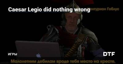 Caesar Legio did nothing wrong — Игры на DTF - dtf.ru