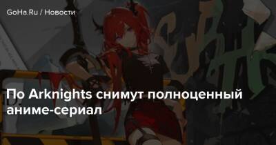 По Arknights снимут полноценный аниме-сериал - goha.ru - Китай