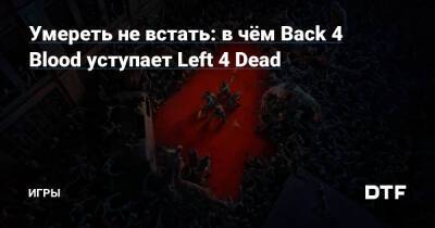 Умереть не встать: в чём Back 4 Blood уступает Left 4 Dead — Игры на DTF - dtf.ru