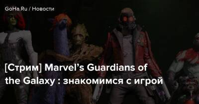 [Стрим] Marvel’s Guardians of the Galaxy : знакомимся с игрой - goha.ru