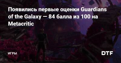 Появились первые оценки Guardians of the Galaxy — 84 балла из 100 на Metacritic — Игры на DTF - dtf.ru