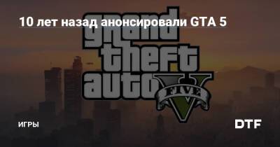 10 лет назад анонсировали GTA 5 — Игры на DTF - dtf.ru