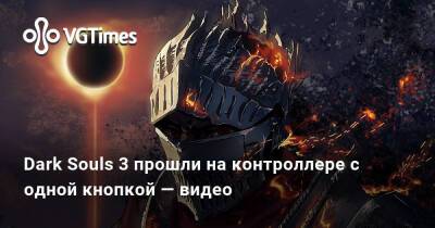 Dark Souls 3 прошли на контроллере с одной кнопкой — видео - vgtimes.ru